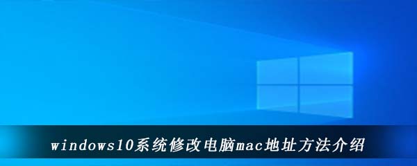 windows10系统修改电脑mac地址方法介绍