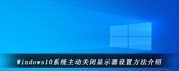 windows10系统主动关闭显示器设置方法介绍