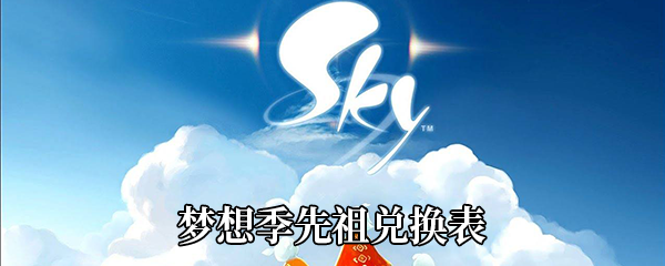 《Sky光遇》梦想季先祖兑换表