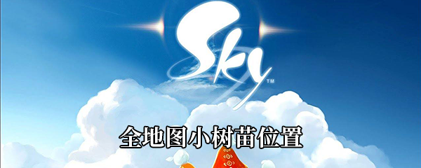 《Sky光遇》全地图小树苗位置