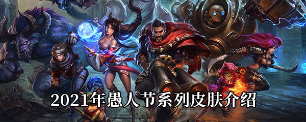 《LOL》2021年愚人节系列皮肤介绍