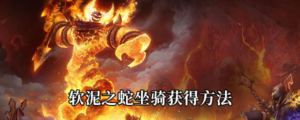 《魔兽世界》软泥之蛇坐骑获得方法