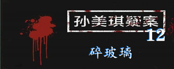 《孙美琪疑案:12》五级线索碎玻璃