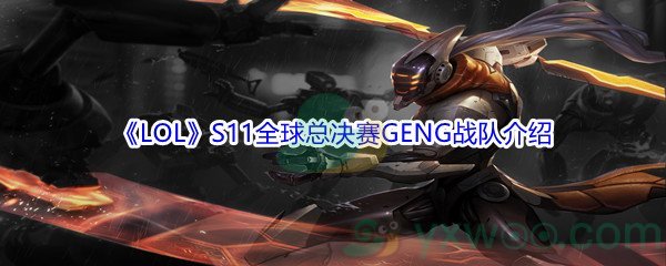 《LOL》S11全球总决赛GENG战队介绍