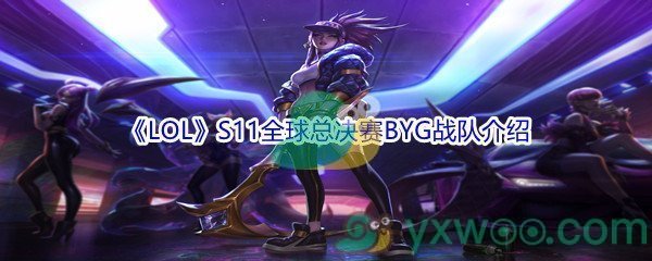 《LOL》S11全球总决赛BYG战队介绍