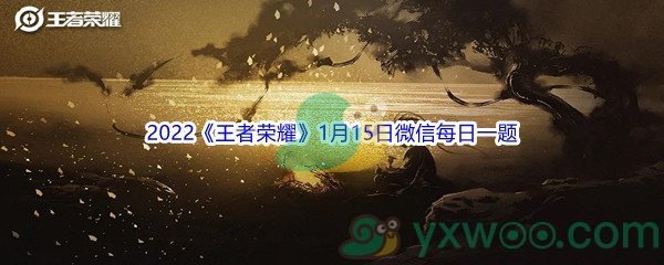 2022《王者荣耀》1月15日微信每日一题答案