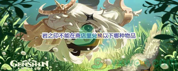 《原神》岩之印不能在商店里兑换以下哪种物品问题答案分享