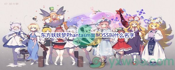 《哔哩哔哩》东方妖妖梦Phantasm面BOSS叫什么名字