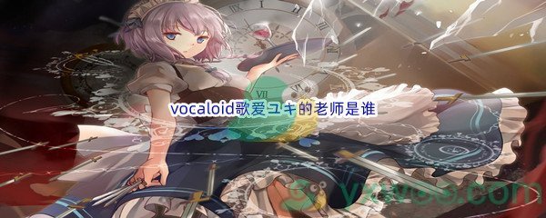 《哔哩哔哩》vocaloid歌爱ユキ的老师是谁