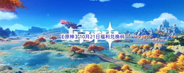 2022《原神》10月21日福利兑换码分享