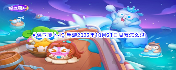 《保卫萝卜4》手游2022年10月21日周赛怎么过