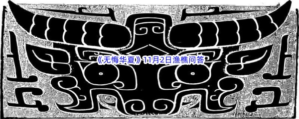 2022《无悔华夏》11月2日渔樵问答答案分享