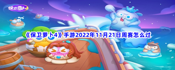 《保卫萝卜4》手游2022年11月21日周赛怎么过