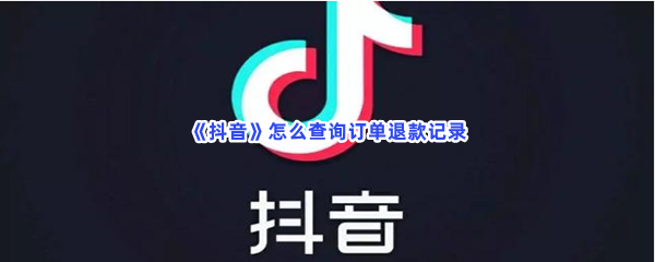 《抖音》怎么查询订单退款记录