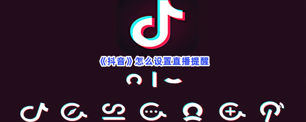 《抖音》怎么设置直播提醒