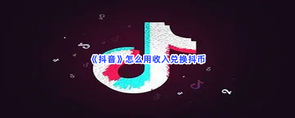 《抖音》怎么用收入兑换抖币