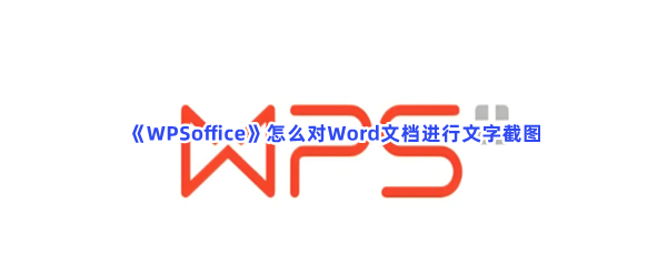 《WPSoffice》怎么对Word文档进行文字截图