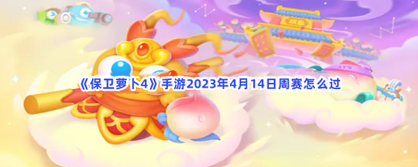 《保卫萝卜4》手游2023年4月14日周赛怎么过