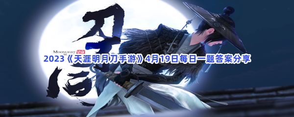 2023《天涯明月刀手游》4月19日每日一题答案分享