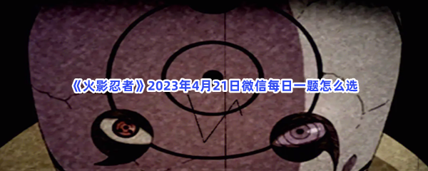 《火影忍者》2023年4月21日微信每日一题怎么选