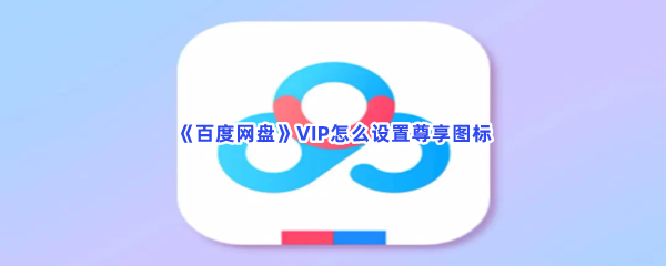 《百度网盘》VIP怎么设置尊享图标