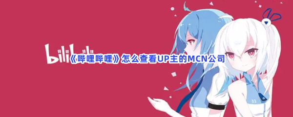 《哔哩哔哩》怎么查看UP主的MCN公司