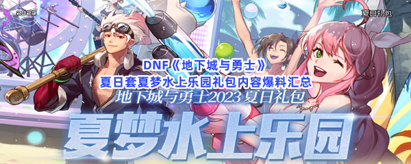 DNF《地下城与勇士》夏日套夏梦水上乐园礼包内容爆料汇总