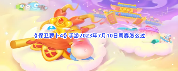 《保卫萝卜4》手游2023年7月10日周赛怎么过