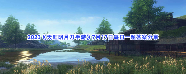 2023《天涯明月刀手游》7月17日每日一题答案分享