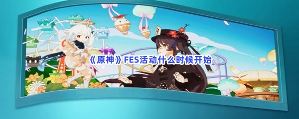 《原神》FES活动什么时候开始