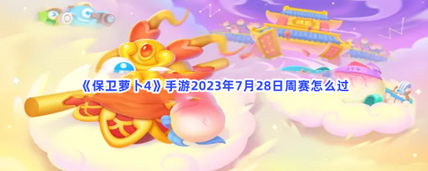 《保卫萝卜4》手游2023年7月28日周赛怎么过