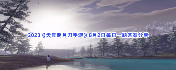 2023《天涯明月刀手游》8月2日每日一题答案分享