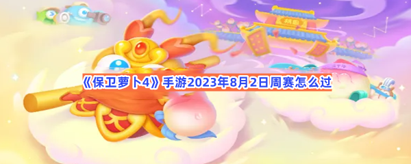 《保卫萝卜4》手游2023年8月2日周赛怎么过