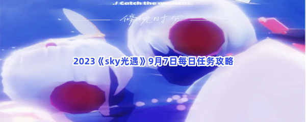 2023《sky光遇》9月7日每日任务攻略