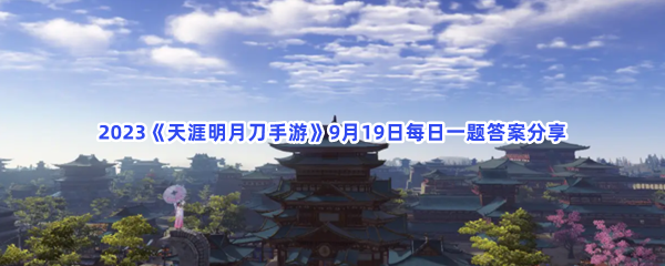 2023《天涯明月刀手游》9月19日每日一题答案分享