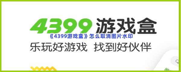 《4399游戏盒》怎么取消图片水印