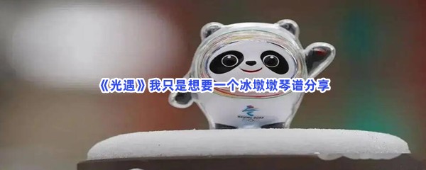 《光遇》我只是想要一个冰墩墩琴谱分享