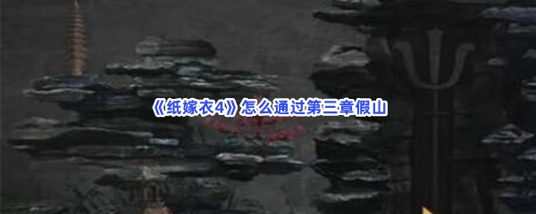 《纸嫁衣4》怎么通过第三章假山