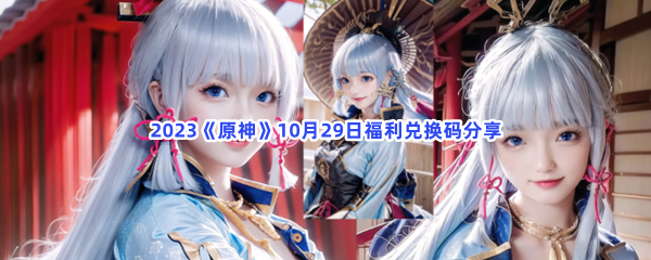 2023《原神》10月29日福利兑换码分享