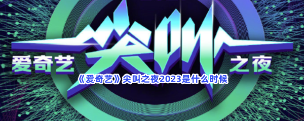 《爱奇艺》尖叫之夜2023是什么时候