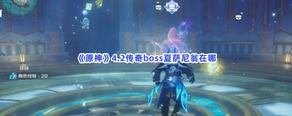 《原神》4.2夏萨尼翁成就怎么获得？传奇boss夏萨尼翁位置介绍