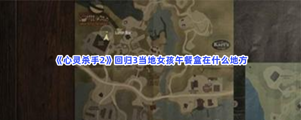 《心灵杀手2》回归3当地女孩午餐盒在什么地方？午餐盒原稿碎片位置介绍