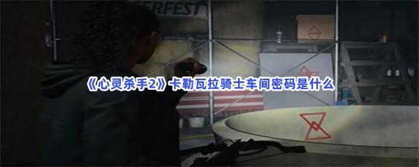 《心灵杀手2》卡勒瓦拉骑士车间密码是什么？获得密码的流程一览