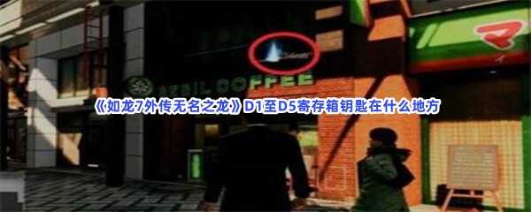 《如龙7外传无名之龙》D1至D5寄存箱钥匙在什么地方？D1至D5寄存箱钥匙位置一览