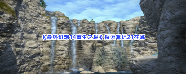 《最终幻想14重生之境》探索笔记21在哪？探索笔记21收集方法分享