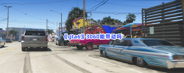 《gta6》3060能带动吗？3060显卡具体游玩体验怎样？