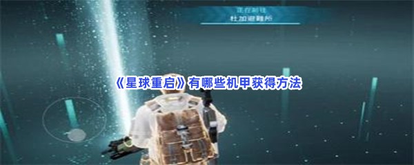 《星球重启》有哪些机甲获得方法？所有获得机甲方法分享给大家喽！