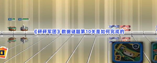 《砰砰军团》数据谜题第10关是如何完成的？具体流程就在这里！