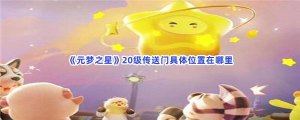 《元梦之星》20级传送门具体位置在哪里？20级传送门在什么位置？