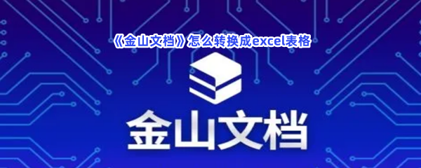 《金山文档》怎么转换成excel表格？转换excel表格方法给大家！